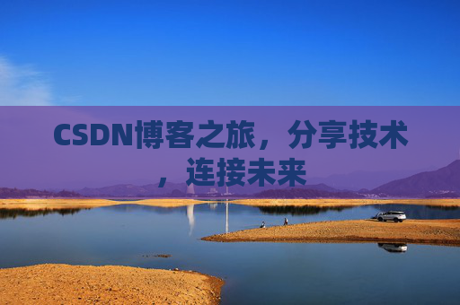 CSDN博客之旅，分享技术，连接未来